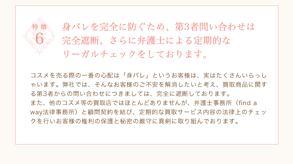 身バレを完全に防ぐため、第3者問い合わせは
完全遮断。さらに弁護士による定期的な
リーガルチェックをしております。